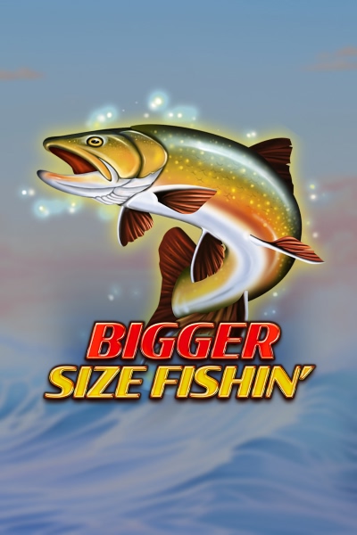 Bigger Size Fishin'